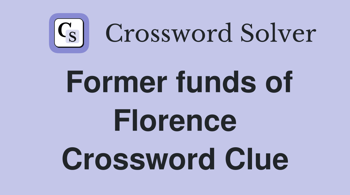 Former funds of Florence Crossword Clue