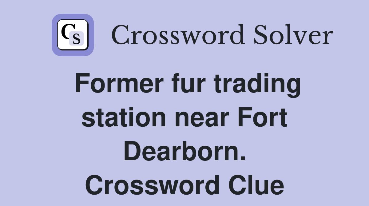 Former fur trading station near Fort Dearborn. Crossword Clue