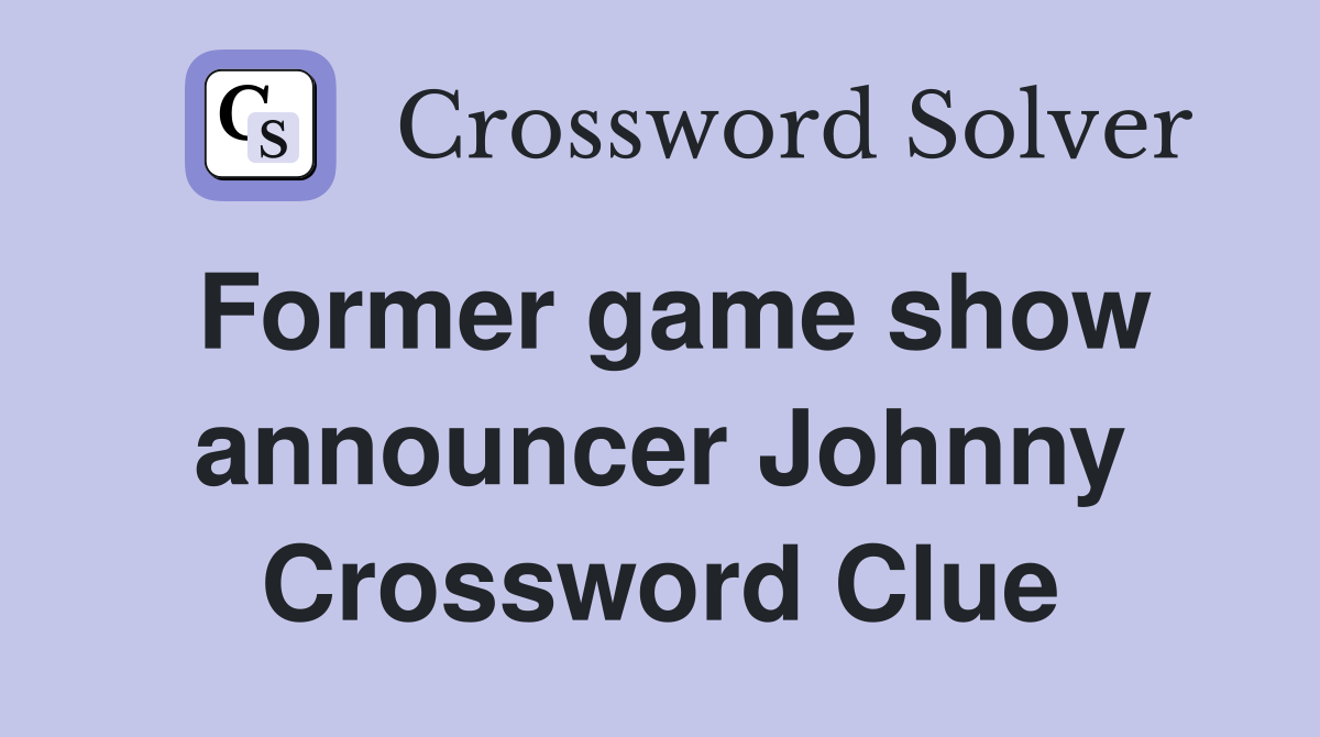 Former game show announcer Johnny Crossword Clue