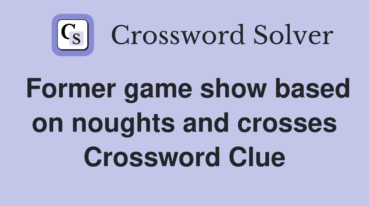 Former game show based on noughts and crosses Crossword Clue
