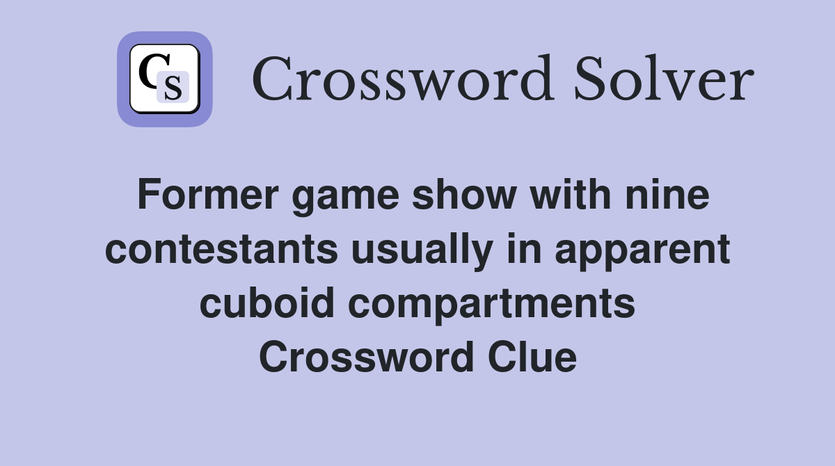 Former game show with nine contestants usually in apparent cuboid compartments Crossword Clue