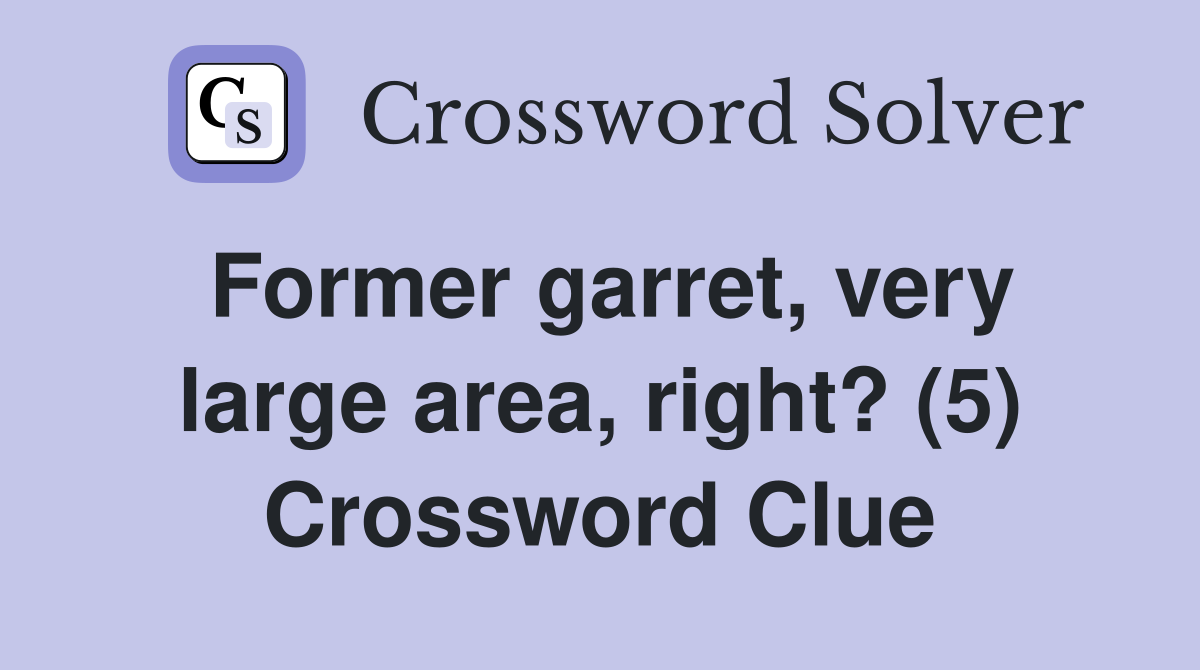 Former garret, very large area, right? (5) Crossword Clue