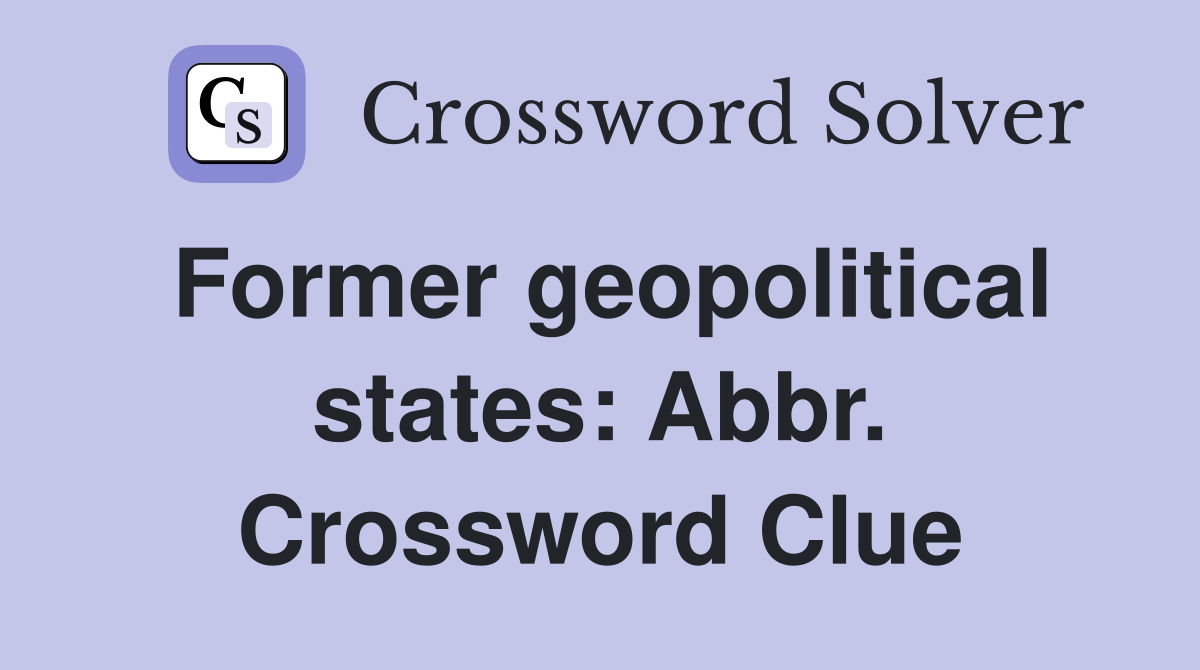 Former geopolitical states: Abbr. Crossword Clue