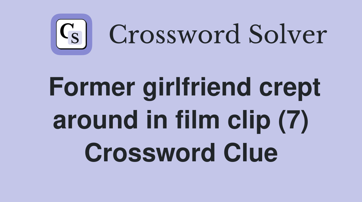 Former girlfriend crept around in film clip (7) Crossword Clue