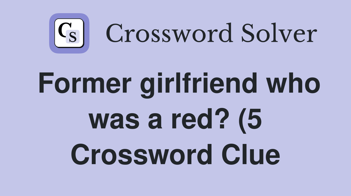 Former girlfriend who was a red? (5) Crossword Clue Answers Former girlfriend who was a red? (5) Crossword Clue Answers