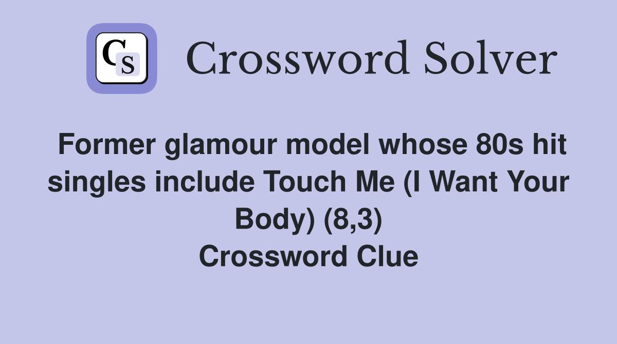 Former glamour model whose 80s hit singles include Touch Me (I Want Your Body) (8,3) Crossword Clue