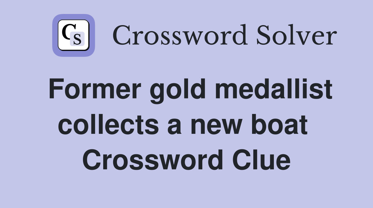 Former gold medallist collects a new boat  Crossword Clue