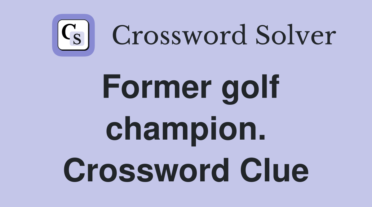 Former golf champion. Crossword Clue