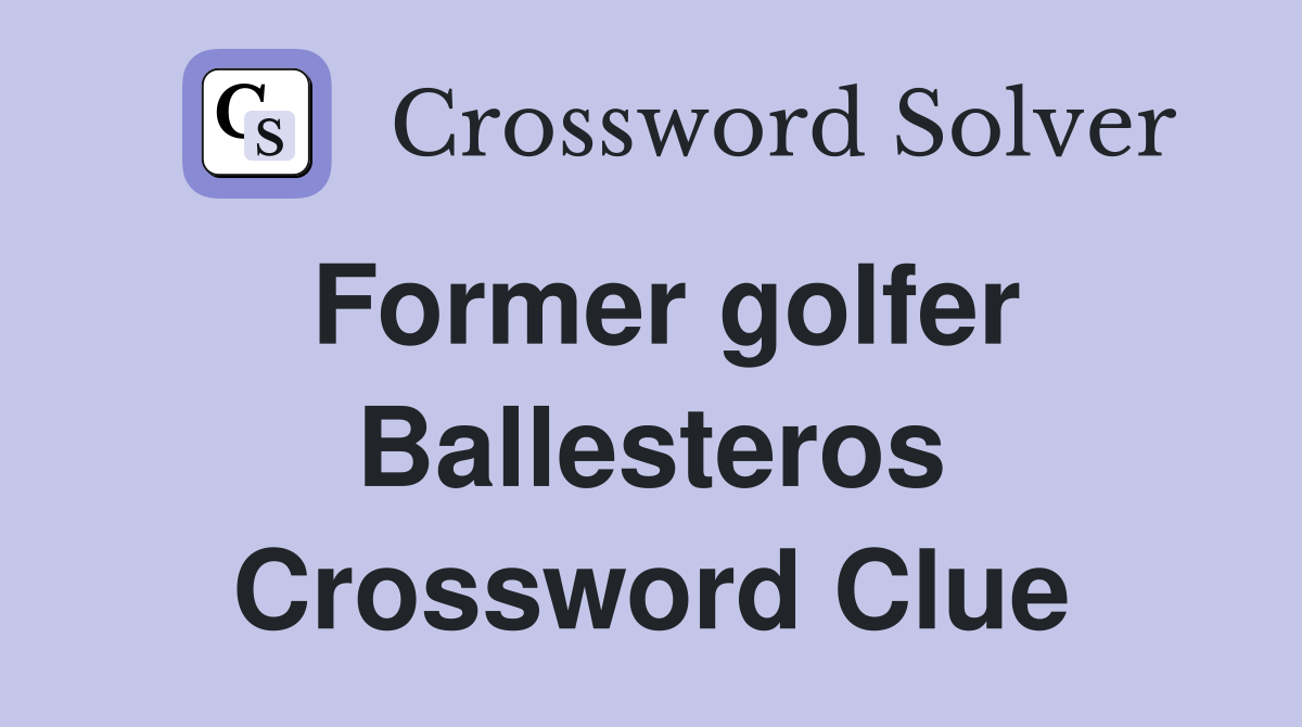 Former golfer Ballesteros Crossword Clue