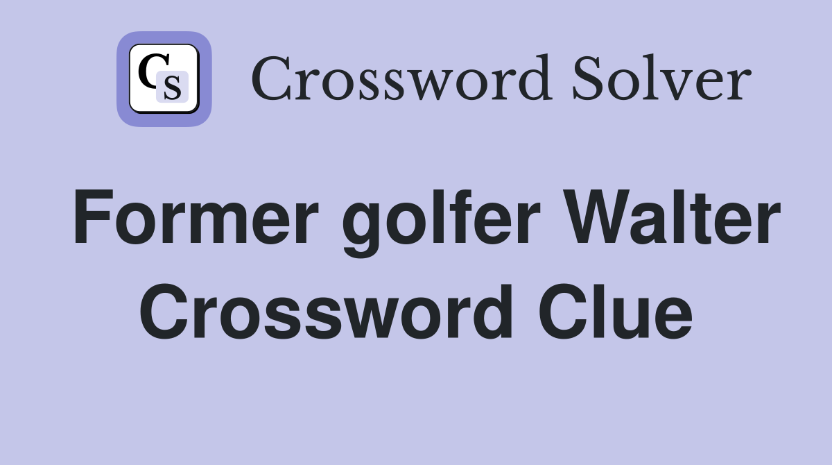 Former golfer Walter Crossword Clue