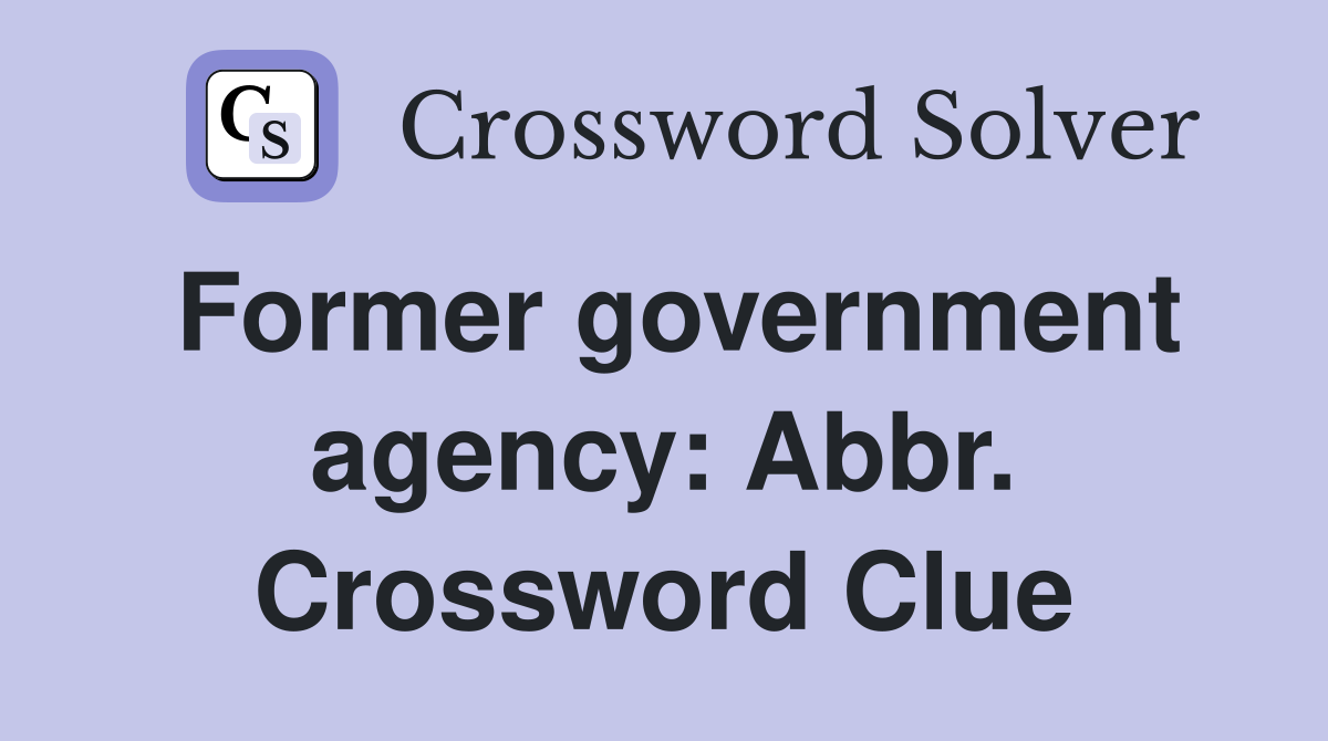 Former government agency: Abbr. Crossword Clue