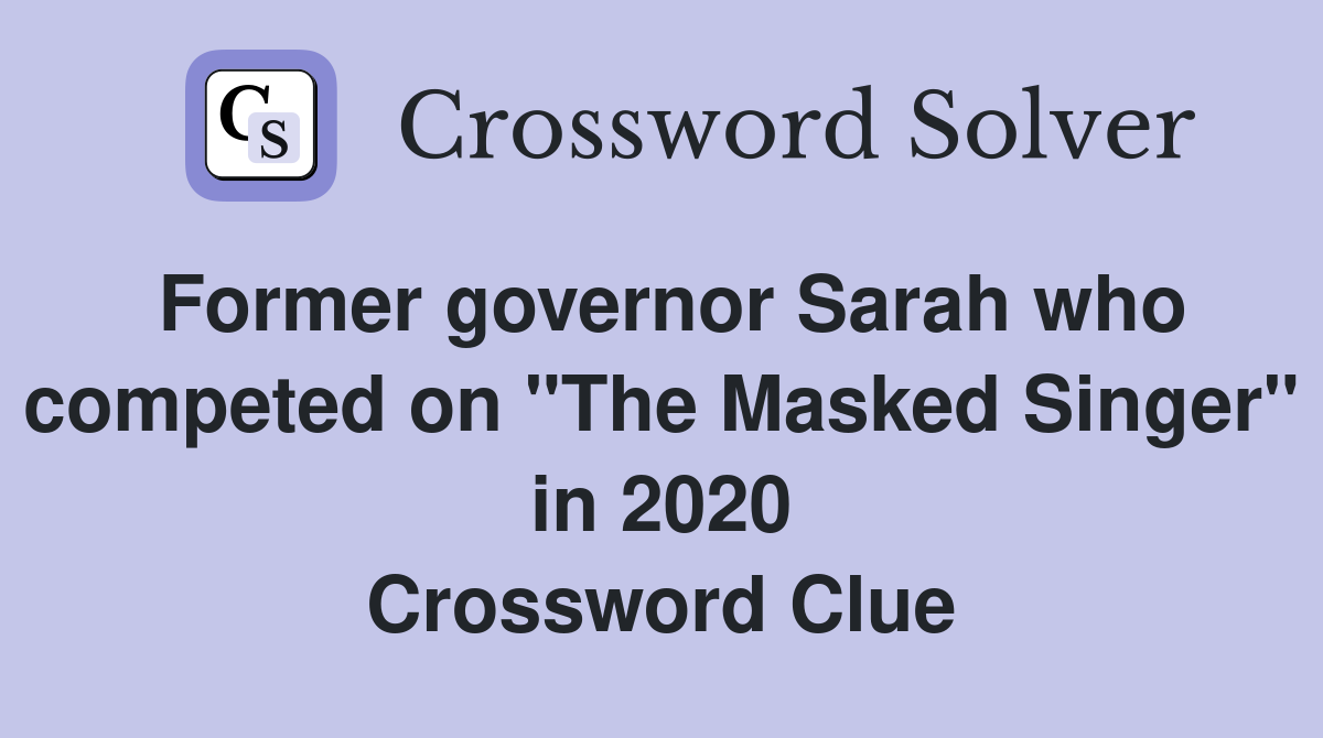 Former governor Sarah who competed on "The Masked Singer" in 2020 Crossword Clue