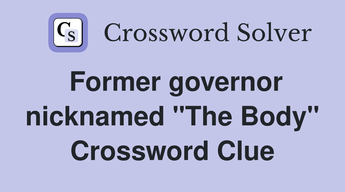 Former governor nicknamed "The Body" Crossword Clue