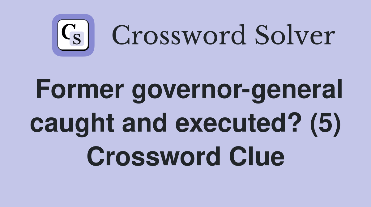 Former governor-general caught and executed? (5) Crossword Clue