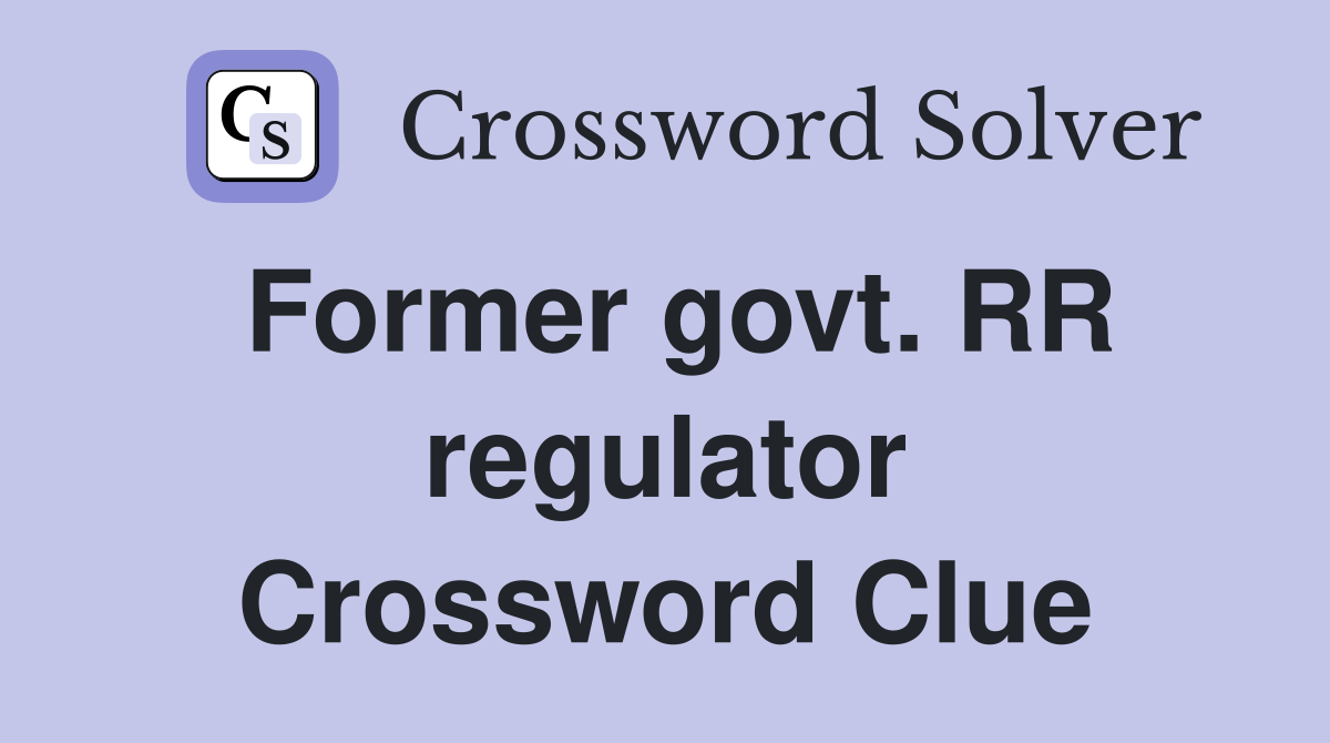 Former govt. RR regulator Crossword Clue