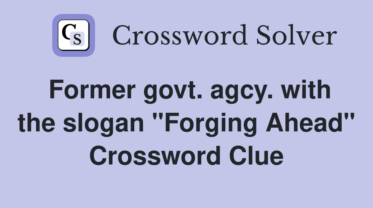 Former govt. agcy. with the slogan "Forging Ahead" Crossword Clue