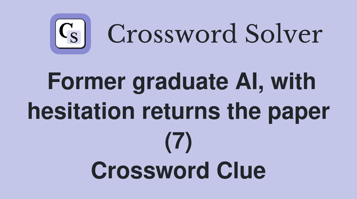 Former graduate AI, with hesitation returns the paper (7) Crossword Clue