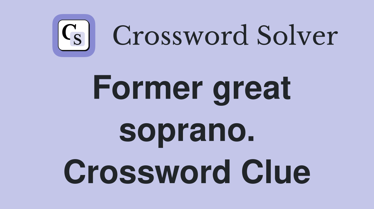 Former great soprano. Crossword Clue