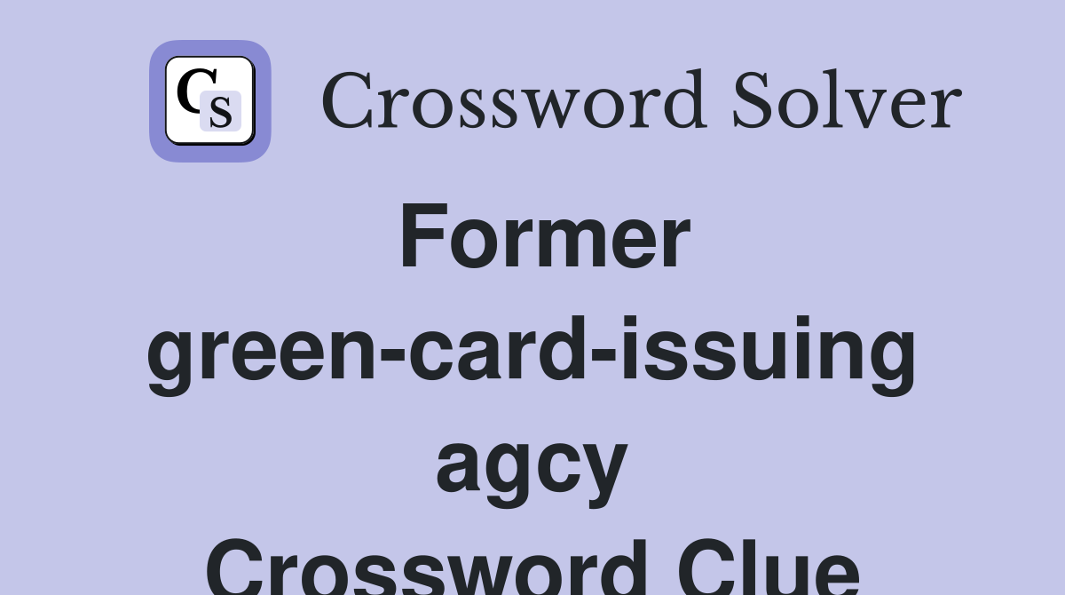 Former green-card-issuing agcy Crossword Clue