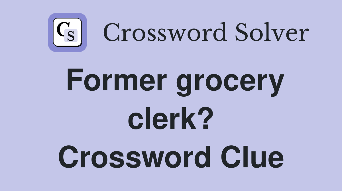 Former grocery clerk? Crossword Clue