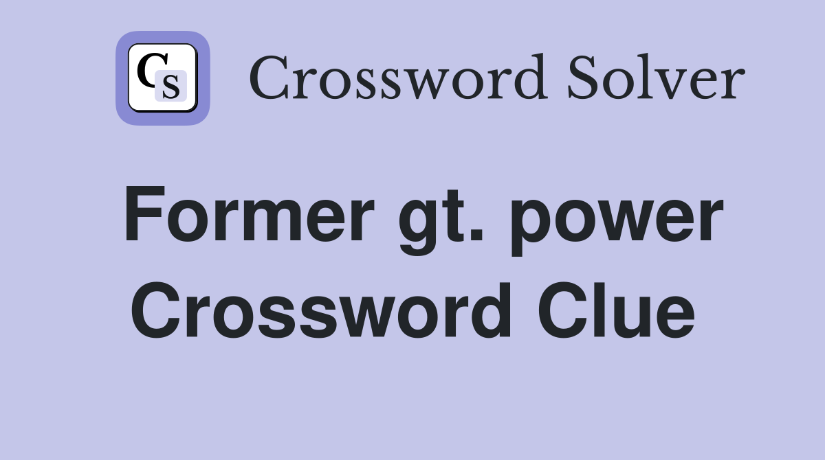 Former gt. power Crossword Clue