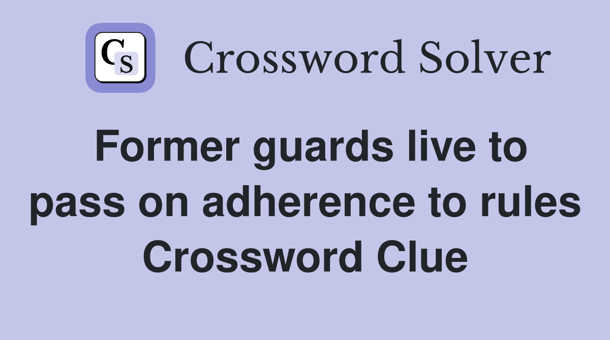 Former guards live to pass on adherence to rules Crossword Clue