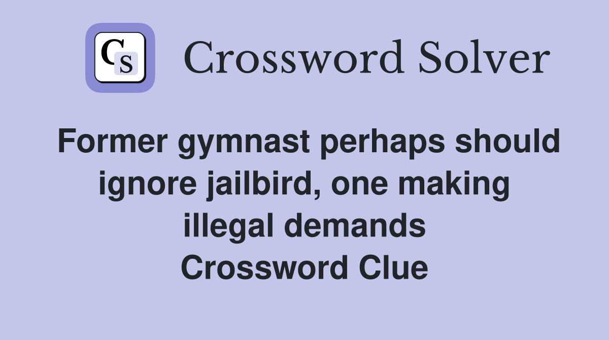 Former gymnast perhaps should ignore jailbird, one making illegal demands Crossword Clue