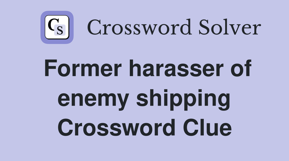 Former harasser of enemy shipping Crossword Clue
