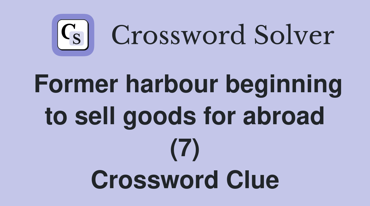 Former harbour beginning to sell goods for abroad (7) Crossword Clue
