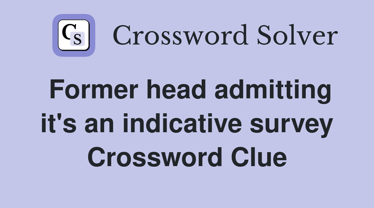 Former head admitting it's an indicative survey Crossword Clue
