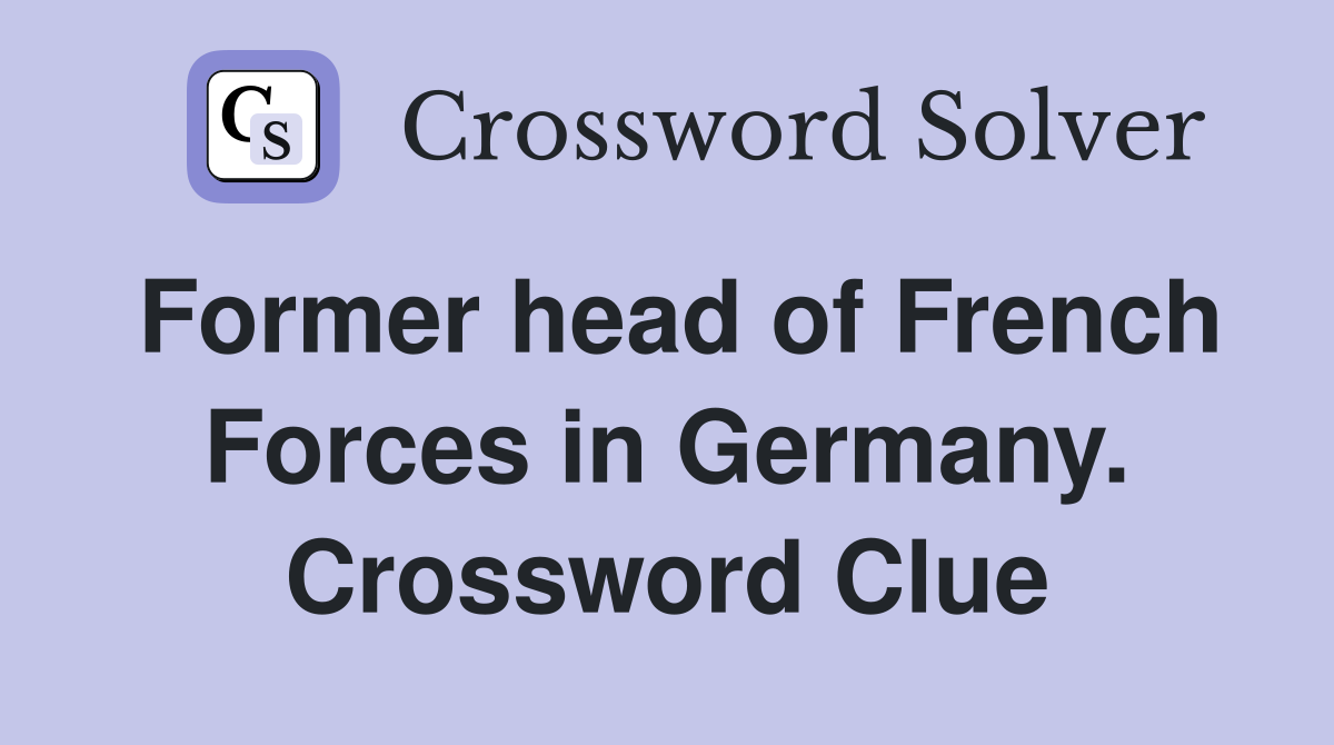 Former head of French Forces in Germany. Crossword Clue