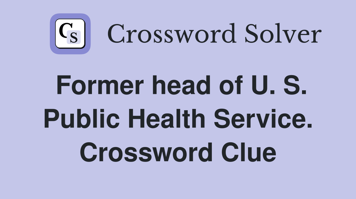 Former head of U. S. Public Health Service. Crossword Clue