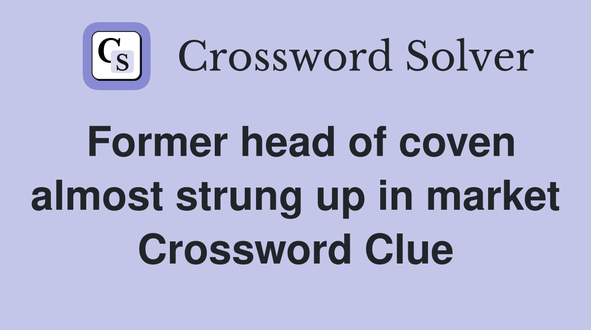 Former head of coven almost strung up in market Crossword Clue