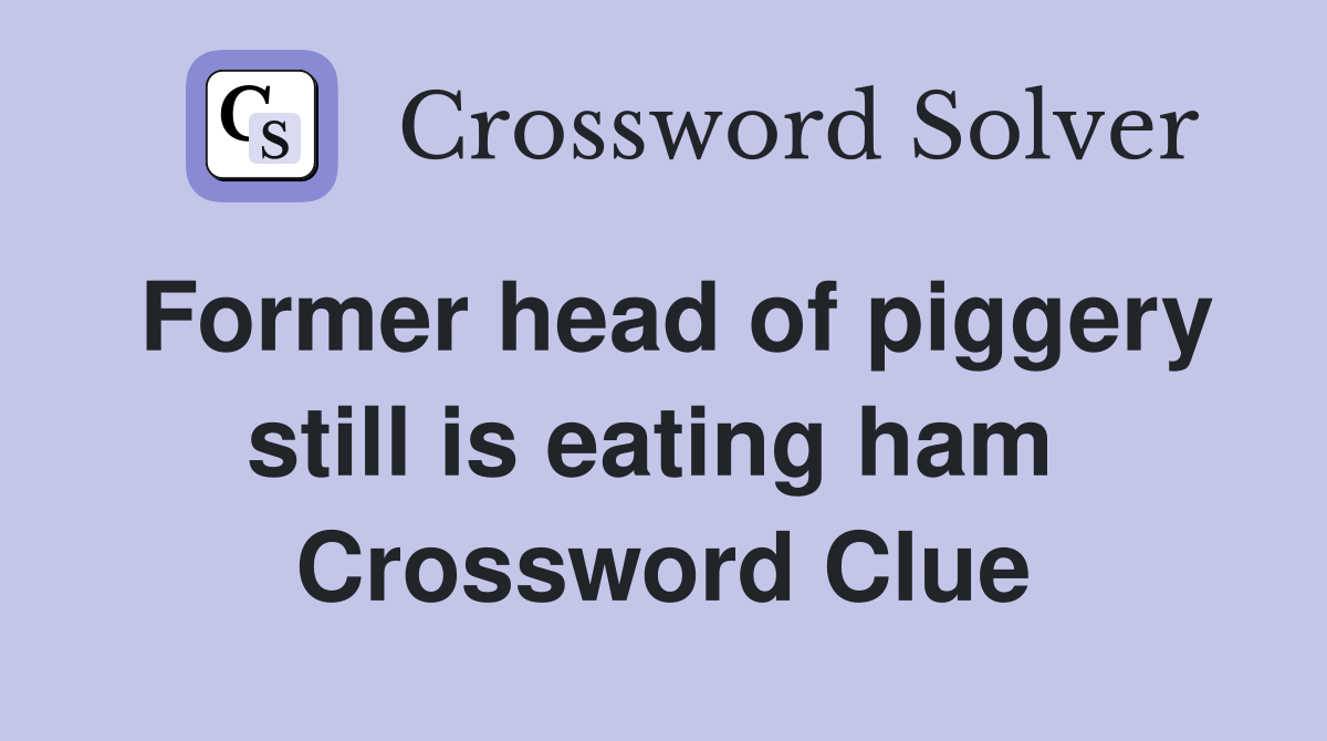 Former head of piggery still is eating ham  Crossword Clue