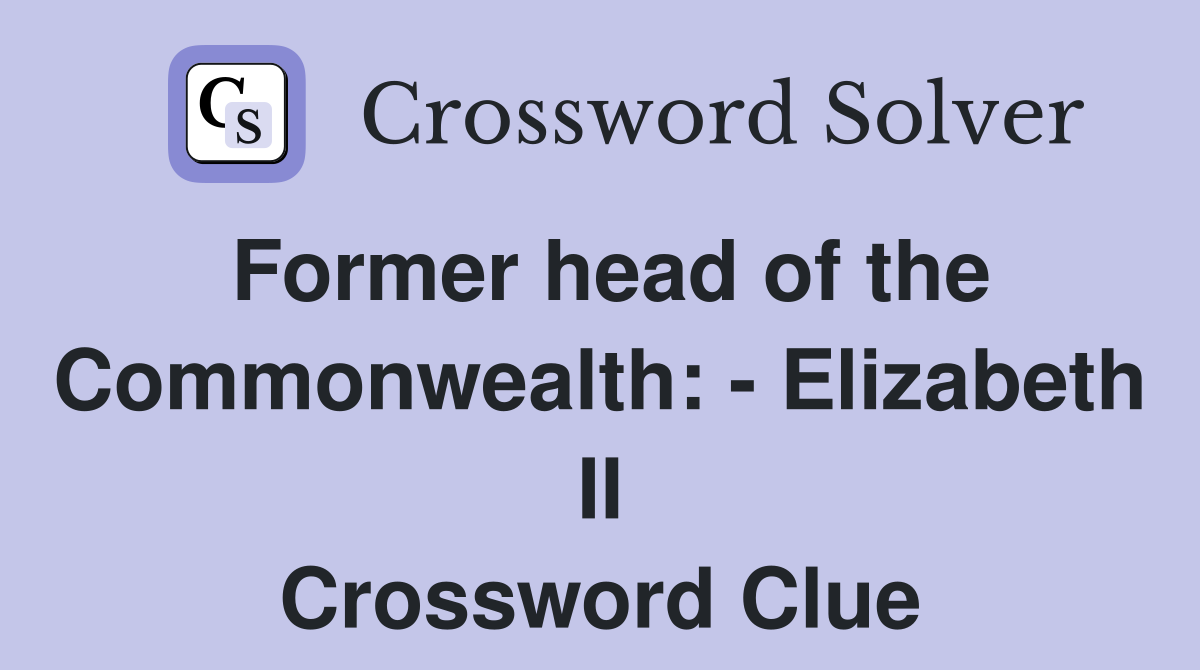 Former head of the Commonwealth: - Elizabeth II Crossword Clue