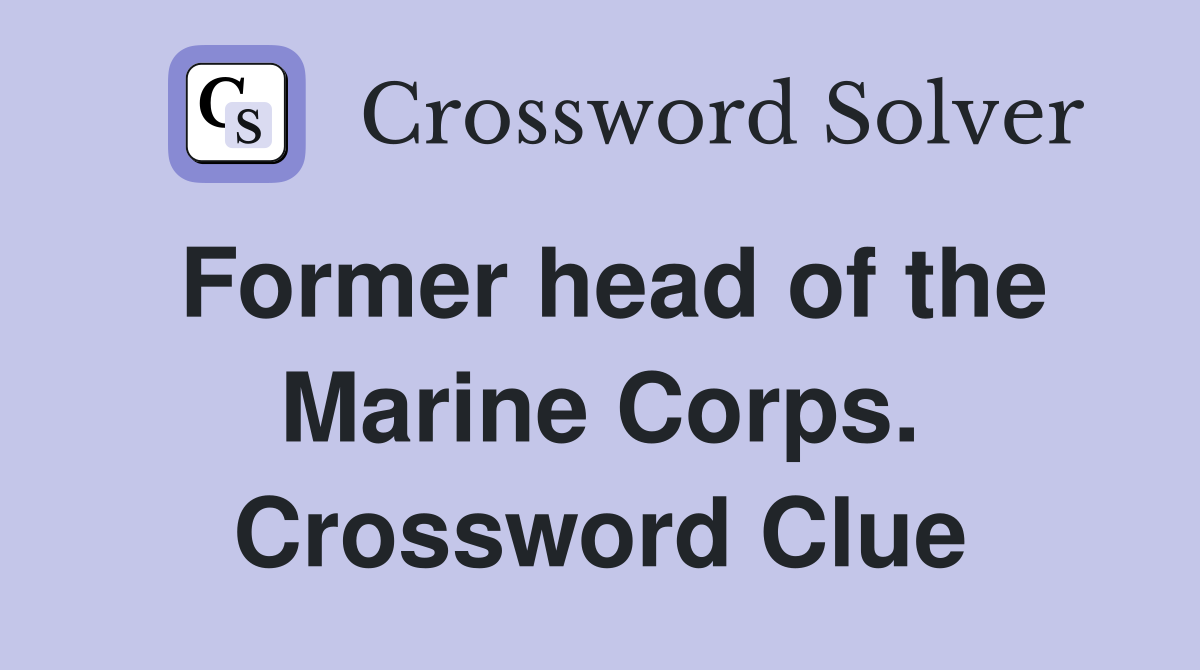 Former head of the Marine Corps. Crossword Clue