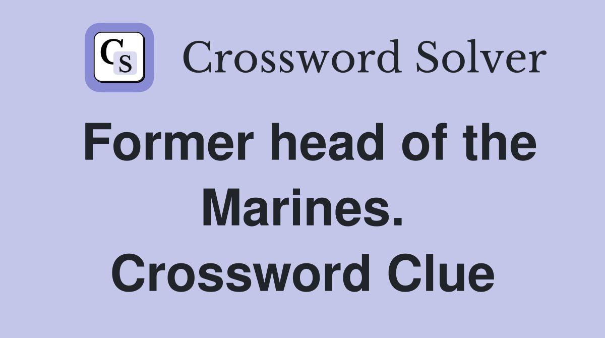 Former head of the Marines. Crossword Clue