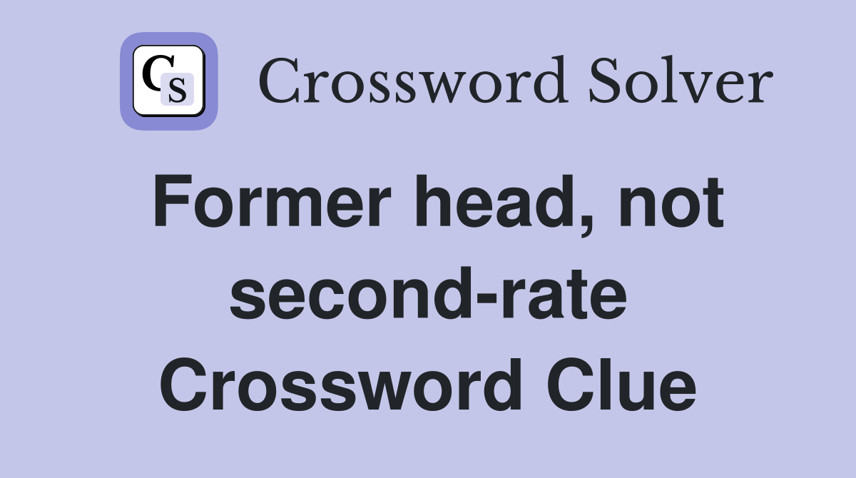 Former head, not second-rate Crossword Clue