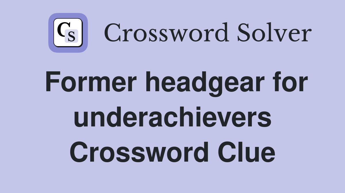 Former headgear for underachievers Crossword Clue