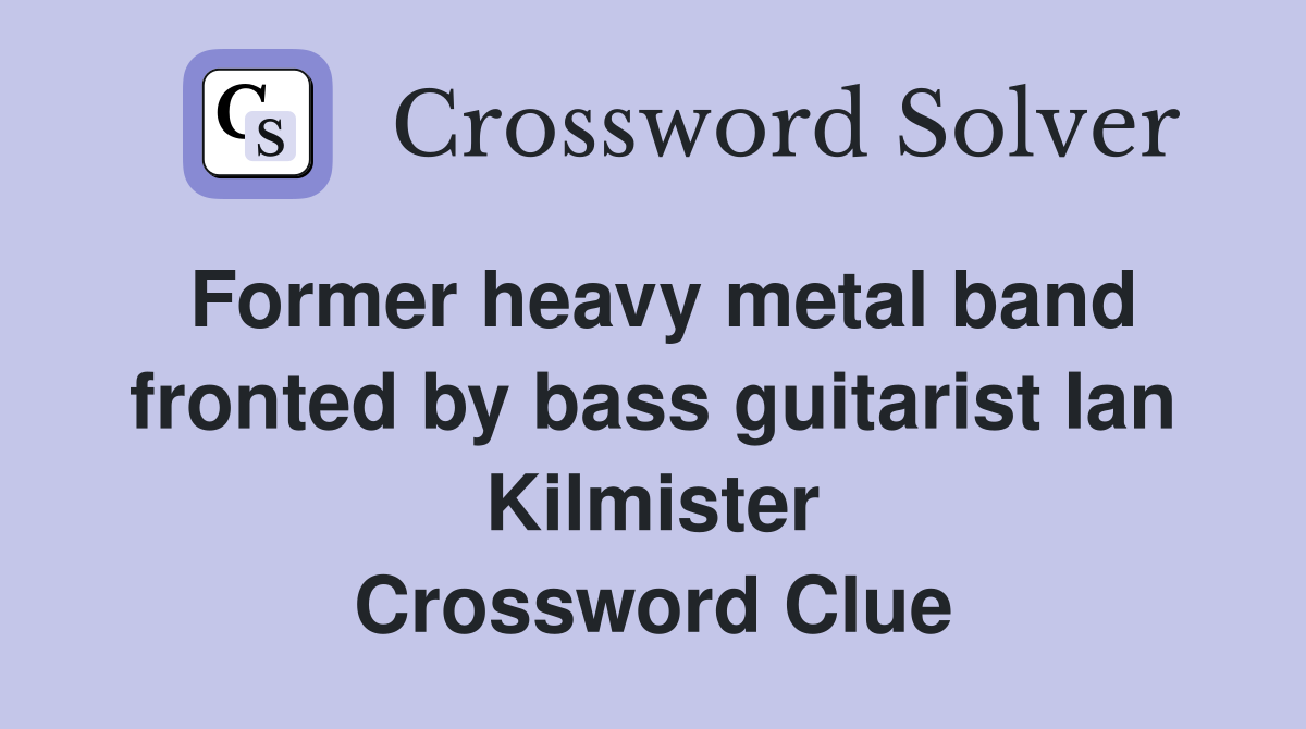 Former heavy metal band fronted by bass guitarist Ian Kilmister Crossword Clue