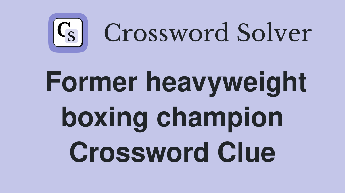Former heavyweight boxing champion Crossword Clue