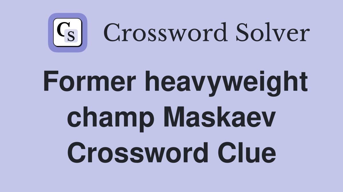 Former heavyweight champ Maskaev Crossword Clue