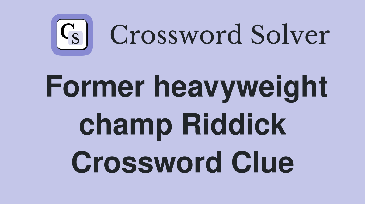 Former heavyweight champ Riddick Crossword Clue