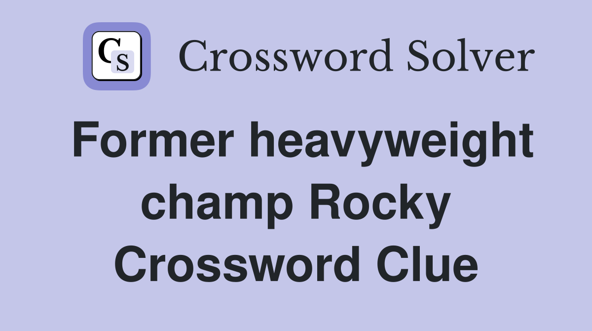 Former heavyweight champ Rocky Crossword Clue