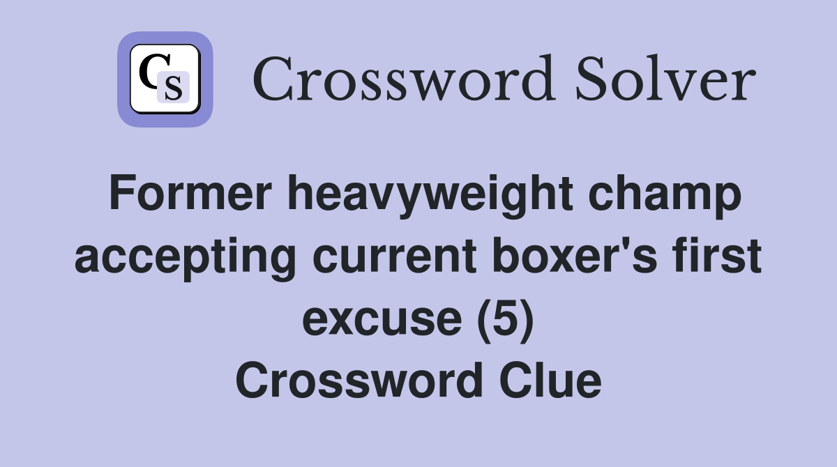 Former heavyweight champ accepting current boxer's first excuse (5) Crossword Clue