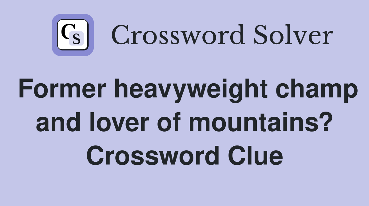 Former heavyweight champ and lover of mountains? Crossword Clue