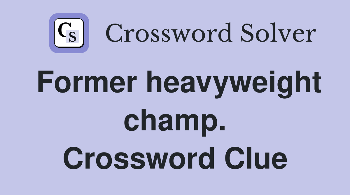 Former heavyweight champ. Crossword Clue