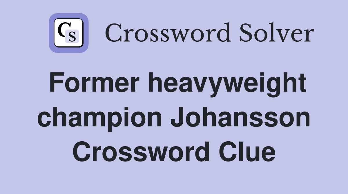 Former heavyweight champion Johansson Crossword Clue