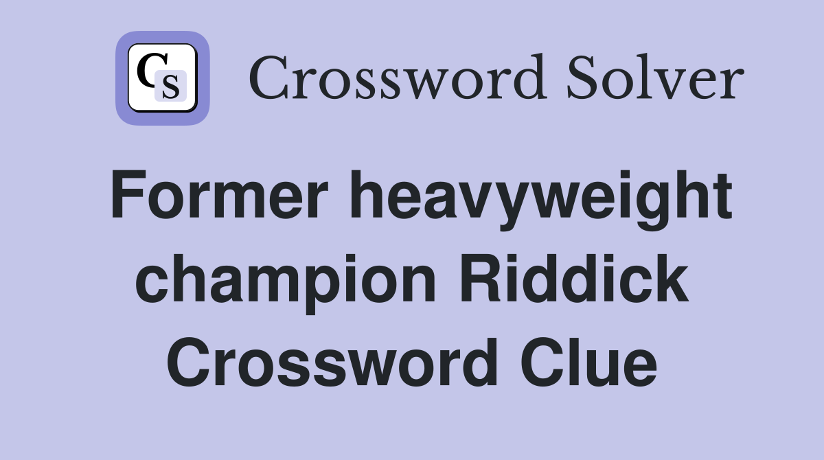 Former heavyweight champion Riddick Crossword Clue