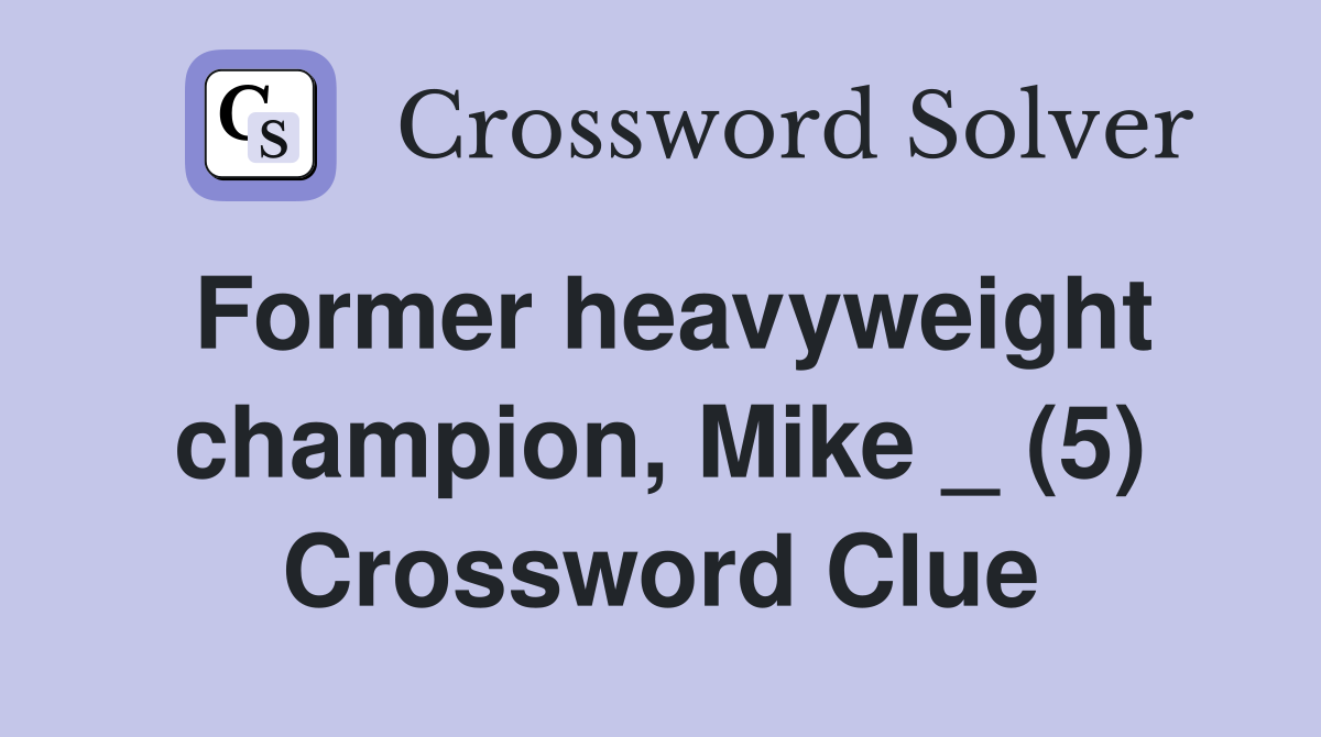 Former heavyweight champion, Mike _ (5) Crossword Clue